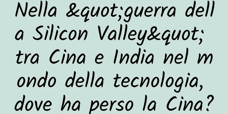 Nella "guerra della Silicon Valley" tra Cina e India nel mondo della tecnologia, dove ha perso la Cina?