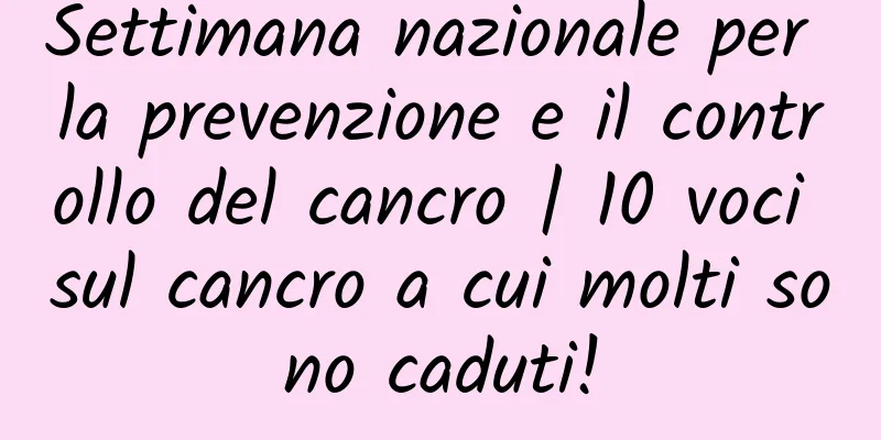 Settimana nazionale per la prevenzione e il controllo del cancro | 10 voci sul cancro a cui molti sono caduti!