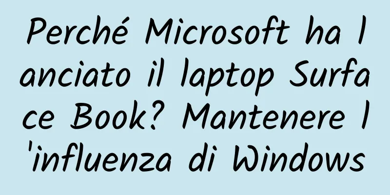 Perché Microsoft ha lanciato il laptop Surface Book? Mantenere l'influenza di Windows