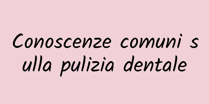 Conoscenze comuni sulla pulizia dentale
