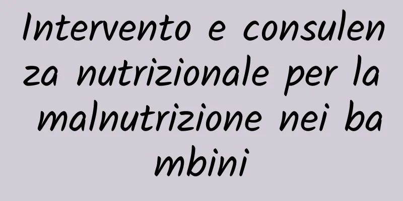 Intervento e consulenza nutrizionale per la malnutrizione nei bambini