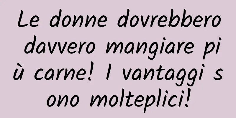 Le donne dovrebbero davvero mangiare più carne! I vantaggi sono molteplici!