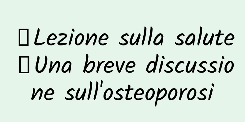 【Lezione sulla salute】Una breve discussione sull'osteoporosi
