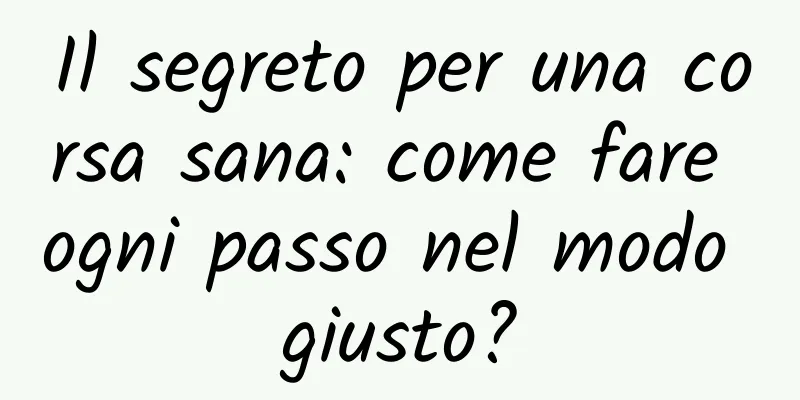 Il segreto per una corsa sana: come fare ogni passo nel modo giusto?