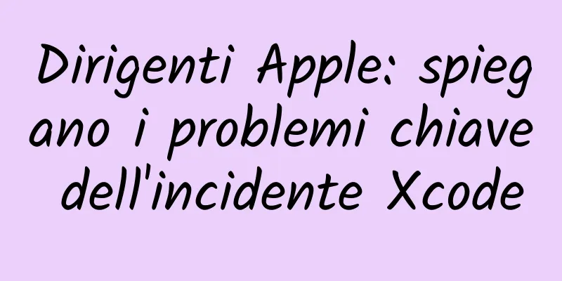 Dirigenti Apple: spiegano i problemi chiave dell'incidente Xcode