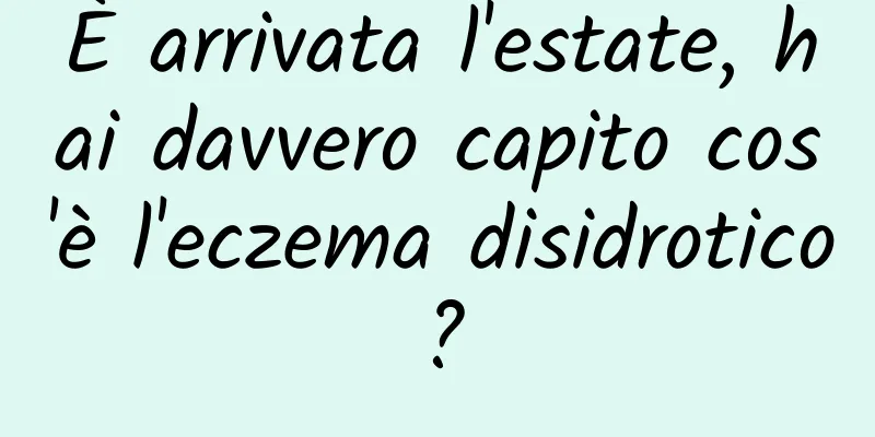 È arrivata l'estate, hai davvero capito cos'è l'eczema disidrotico?