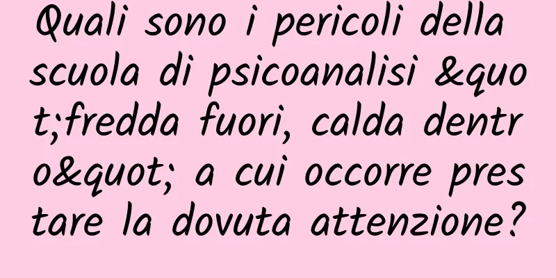 Quali sono i pericoli della scuola di psicoanalisi "fredda fuori, calda dentro" a cui occorre prestare la dovuta attenzione?