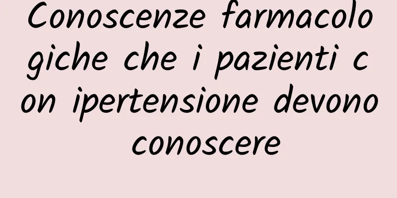 Conoscenze farmacologiche che i pazienti con ipertensione devono conoscere