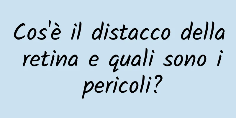Cos'è il distacco della retina e quali sono i pericoli?