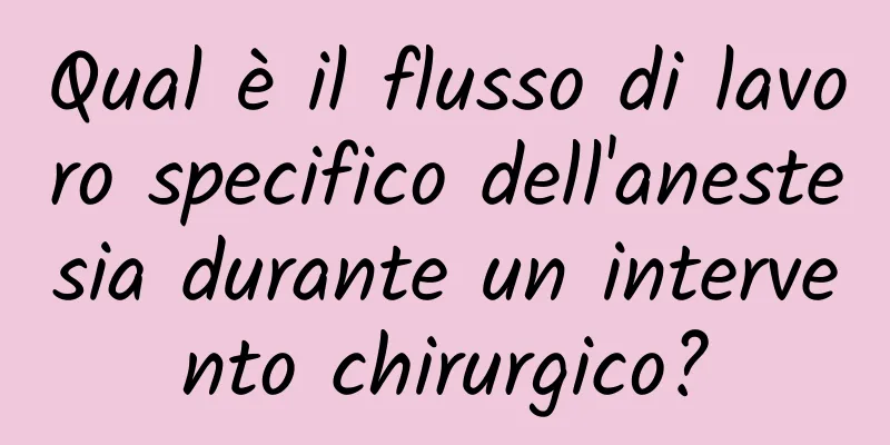 Qual è il flusso di lavoro specifico dell'anestesia durante un intervento chirurgico?