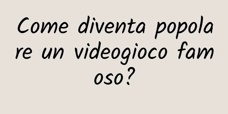 Come diventa popolare un videogioco famoso?