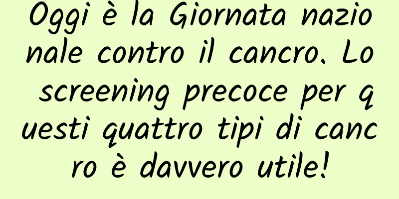 Oggi è la Giornata nazionale contro il cancro. Lo screening precoce per questi quattro tipi di cancro è davvero utile!