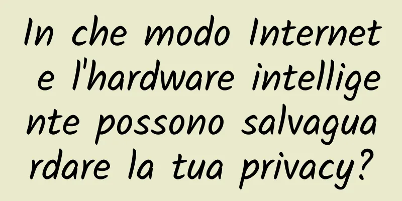 In che modo Internet e l'hardware intelligente possono salvaguardare la tua privacy?