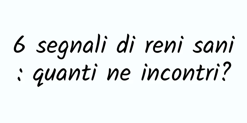 6 segnali di reni sani: quanti ne incontri?