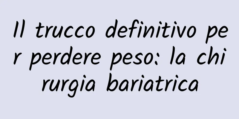 Il trucco definitivo per perdere peso: la chirurgia bariatrica