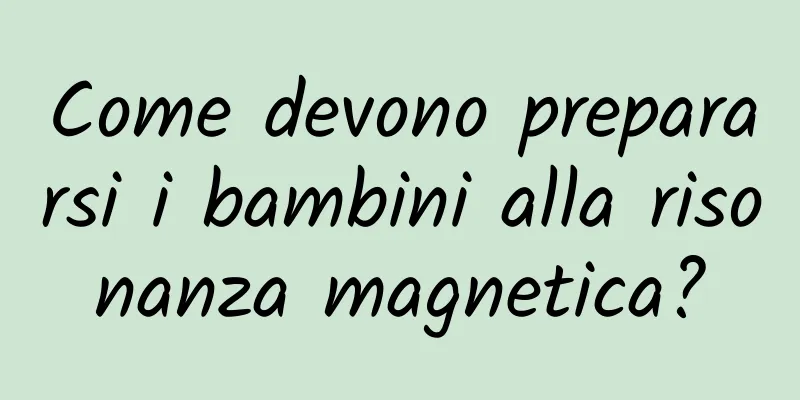 Come devono prepararsi i bambini alla risonanza magnetica?