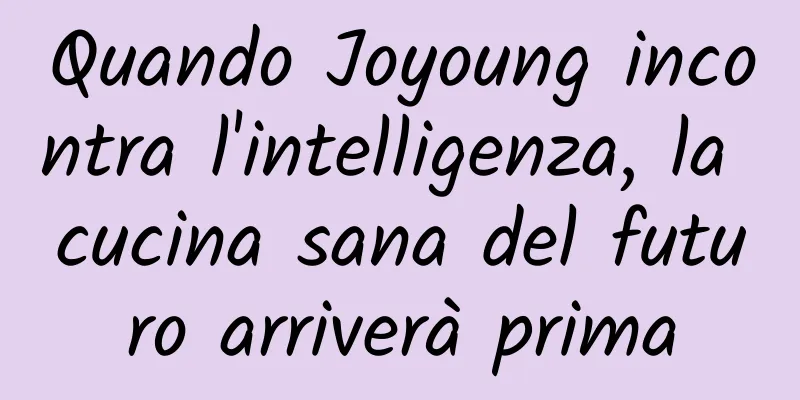 Quando Joyoung incontra l'intelligenza, la cucina sana del futuro arriverà prima