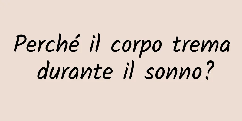 Perché il corpo trema durante il sonno?