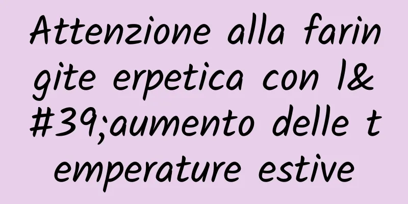 Attenzione alla faringite erpetica con l'aumento delle temperature estive