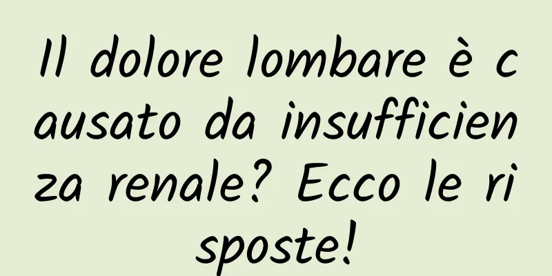 Il dolore lombare è causato da insufficienza renale? Ecco le risposte!