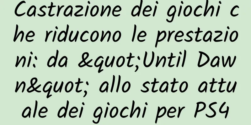 Castrazione dei giochi che riducono le prestazioni: da "Until Dawn" allo stato attuale dei giochi per PS4
