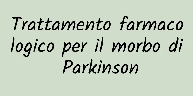 Trattamento farmacologico per il morbo di Parkinson