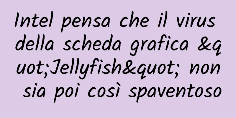Intel pensa che il virus della scheda grafica "Jellyfish" non sia poi così spaventoso