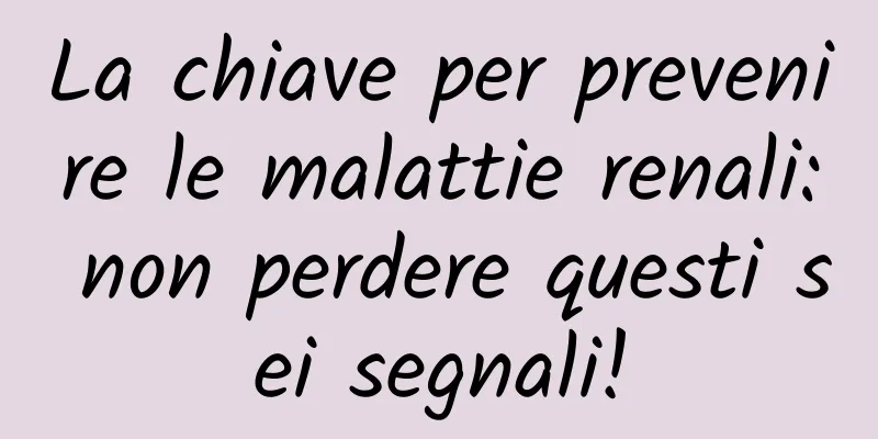 La chiave per prevenire le malattie renali: non perdere questi sei segnali!