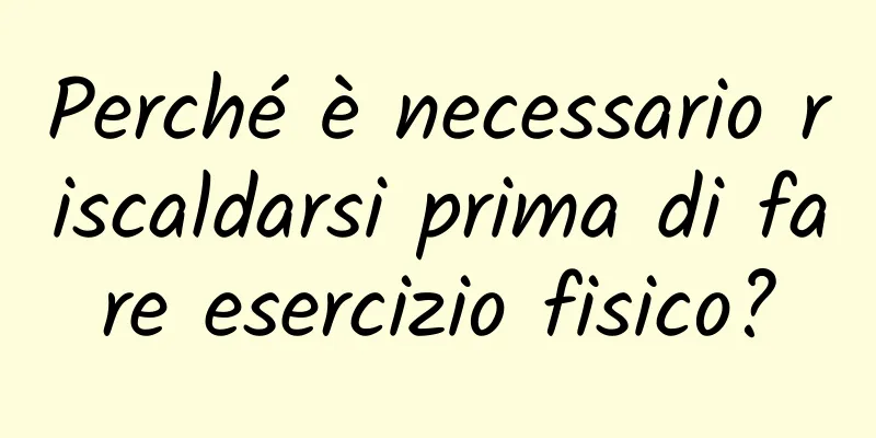 Perché è necessario riscaldarsi prima di fare esercizio fisico?