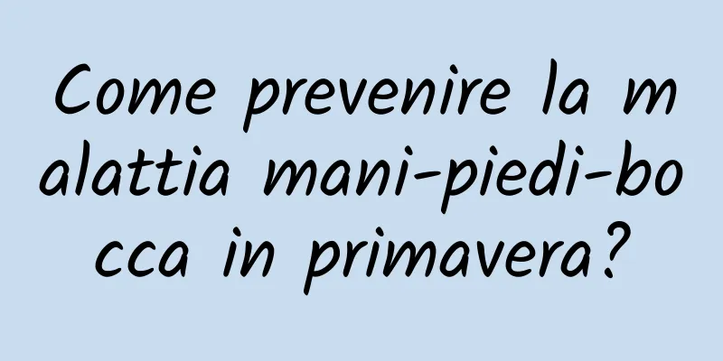 Come prevenire la malattia mani-piedi-bocca in primavera?