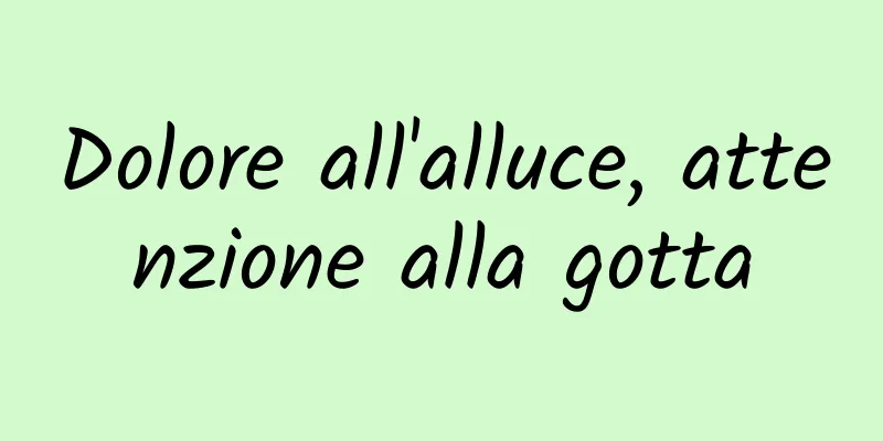 Dolore all'alluce, attenzione alla gotta