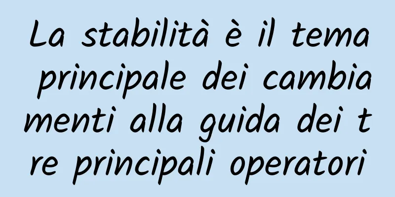 La stabilità è il tema principale dei cambiamenti alla guida dei tre principali operatori