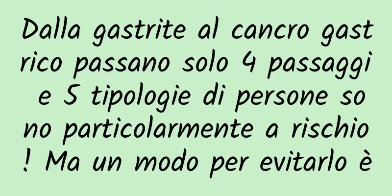 Dalla gastrite al cancro gastrico passano solo 4 passaggi e 5 tipologie di persone sono particolarmente a rischio! Ma un modo per evitarlo è