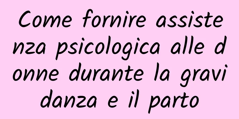 Come fornire assistenza psicologica alle donne durante la gravidanza e il parto
