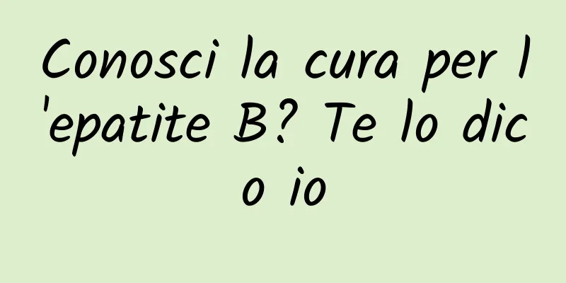 Conosci la cura per l'epatite B? Te lo dico io