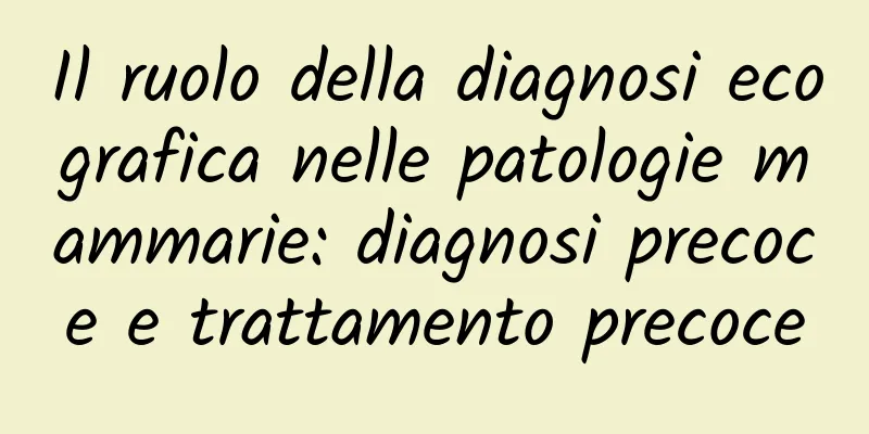 Il ruolo della diagnosi ecografica nelle patologie mammarie: diagnosi precoce e trattamento precoce