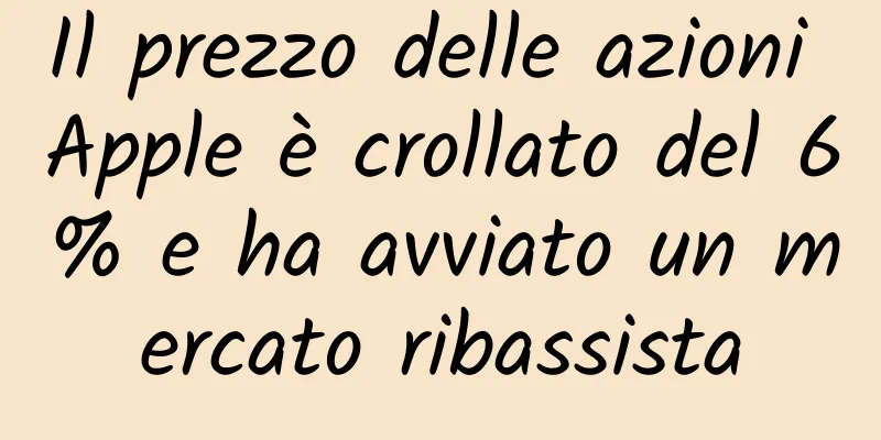 Il prezzo delle azioni Apple è crollato del 6% e ha avviato un mercato ribassista