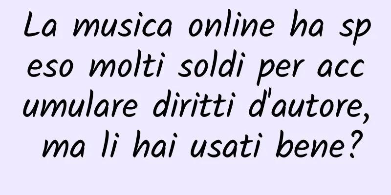La musica online ha speso molti soldi per accumulare diritti d'autore, ma li hai usati bene?