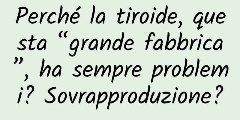 Perché la tiroide, questa “grande fabbrica”, ha sempre problemi? Sovrapproduzione?