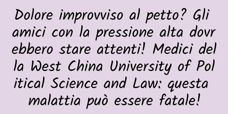Dolore improvviso al petto? Gli amici con la pressione alta dovrebbero stare attenti! Medici della West China University of Political Science and Law: questa malattia può essere fatale!