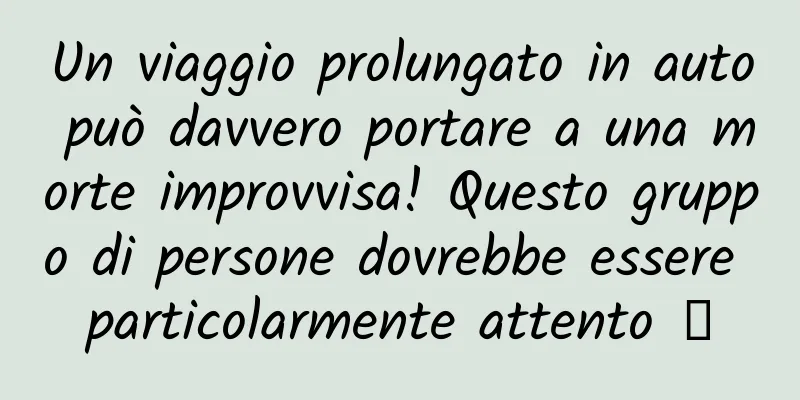 Un viaggio prolungato in auto può davvero portare a una morte improvvisa! Questo gruppo di persone dovrebbe essere particolarmente attento →