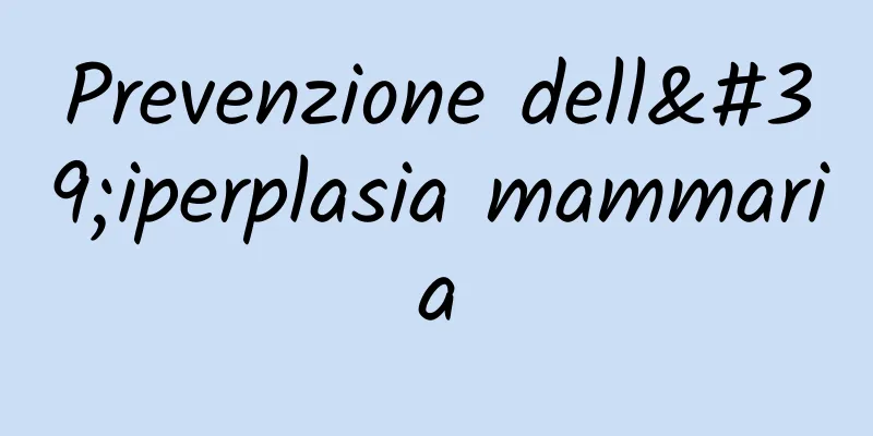 Prevenzione dell'iperplasia mammaria