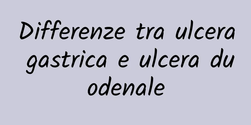 Differenze tra ulcera gastrica e ulcera duodenale