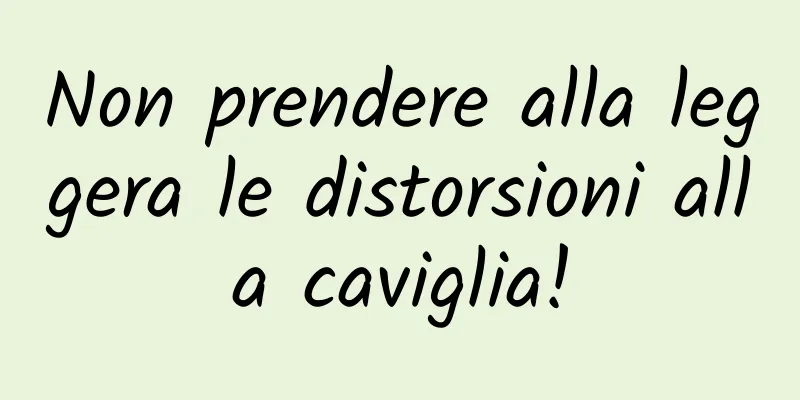 Non prendere alla leggera le distorsioni alla caviglia!