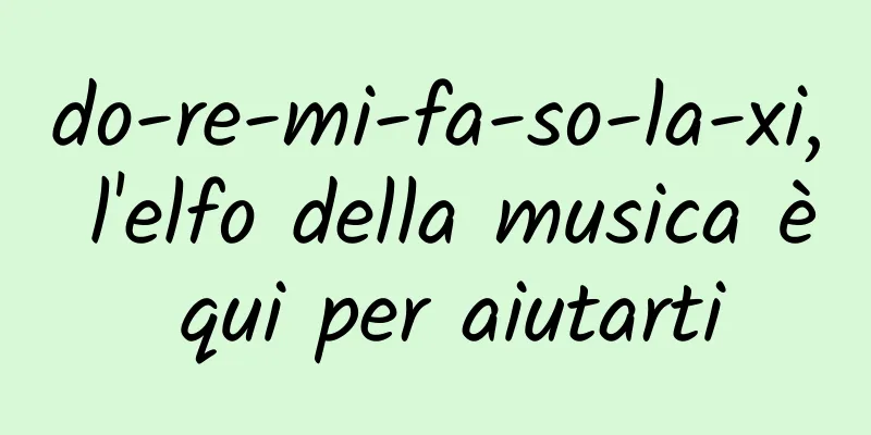 do-re-mi-fa-so-la-xi, l'elfo della musica è qui per aiutarti