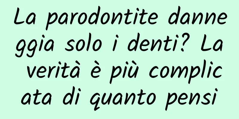 La parodontite danneggia solo i denti? La verità è più complicata di quanto pensi