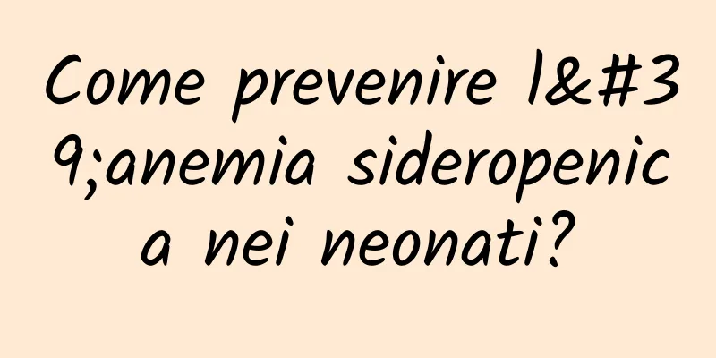 Come prevenire l'anemia sideropenica nei neonati?