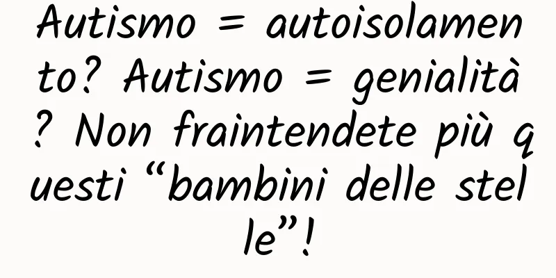 Autismo = autoisolamento? Autismo = genialità? Non fraintendete più questi “bambini delle stelle”!