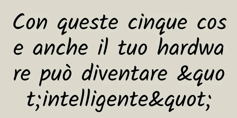 Con queste cinque cose anche il tuo hardware può diventare "intelligente"