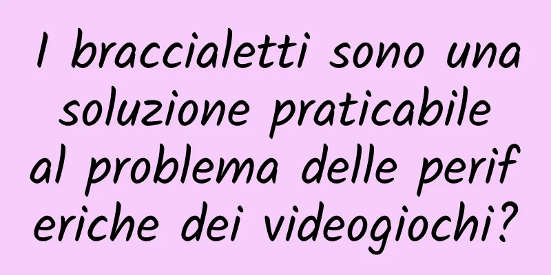 I braccialetti sono una soluzione praticabile al problema delle periferiche dei videogiochi?